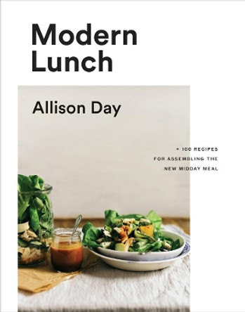 Modern Lunch: +100 Recipes for Assembling the New Midday Meal by Allison Day 9780147531001