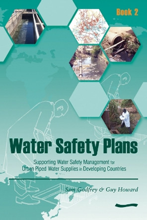 Water Safety Plans - Book 2: Supporting Water Safety Management for Urban Piped Water Supplies in Developing Countries by Sam Godfrey 9781843800828