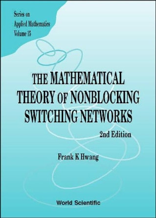 Mathematical Theory Of Nonblocking Switching Networks, The (2nd Edition) by Frank K. Hwang 9789812560421