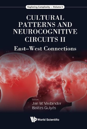 Cultural Patterns And Neurocognitive Circuits Ii: East-west Connections by Balazs Gulyas 9789813230477