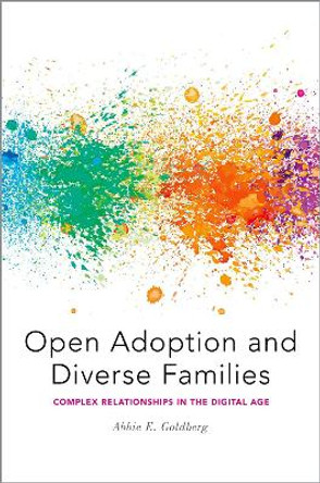 Open Adoption and Diverse Families: Complex Relationships in the Digital Age by Abbie E. Goldberg 9780190692032