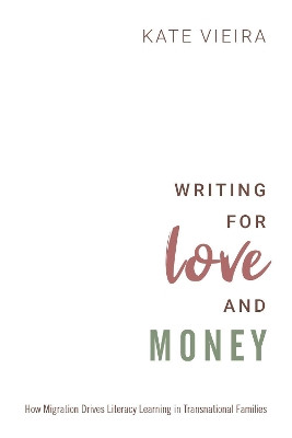 Writing for Love and Money: How Migration Drives Literacy Learning in Transnational Families by Kate Vieira 9780190877323