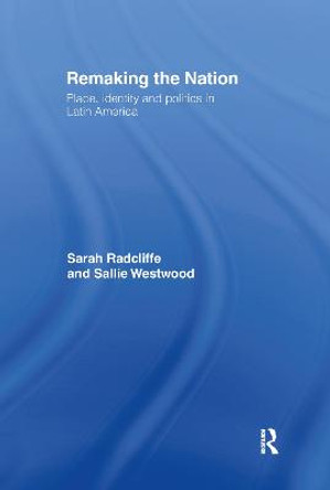 Remaking the Nation: Identity and Politics in Latin America by Sarah Radcliffe