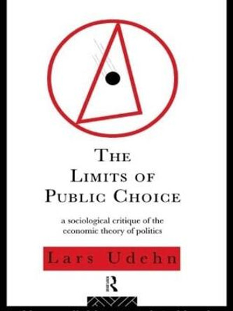 The Limits of Public Choice: A Sociological Critique of the Economic Theory of Politics by Lars Udehn