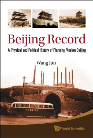 Beijing Record: A Physical And Political History Of Planning Modern Beijing by Jun Wang 9789814295727