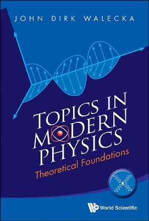 Topics In Modern Physics: Theoretical Foundations by John Dirk Walecka 9789814436885