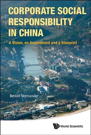 Corporate Social Responsibility In China: A Vision, An Assessment And A Blueprint by Benoit Vermander 9789814520775