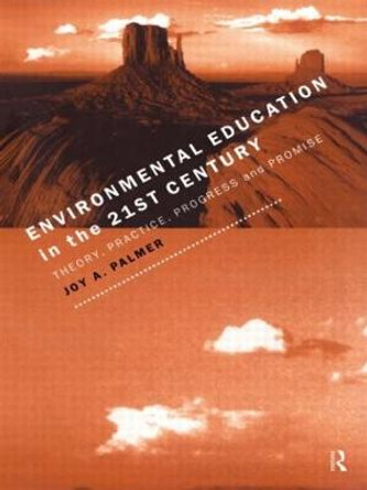 Environmental Education in the 21st Century: Theory, Practice, Progress and Promise by Joy Palmer