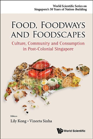 Food, Foodways And Foodscapes: Culture, Community And Consumption In Post-colonial Singapore by Lily Kong 9789814641210