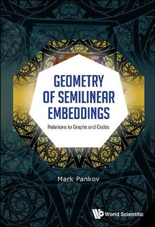 Geometry Of Semilinear Embeddings: Relations To Graphs And Codes by Mark Pankov 9789814651073