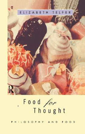 Food for Thought: Philosophy and Food by Elizabeth Telfer