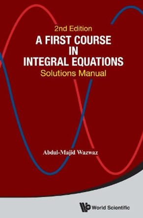 First Course In Integral Equations, A: Solutions Manual by Abdul-Majid Wazwaz 9789814675154