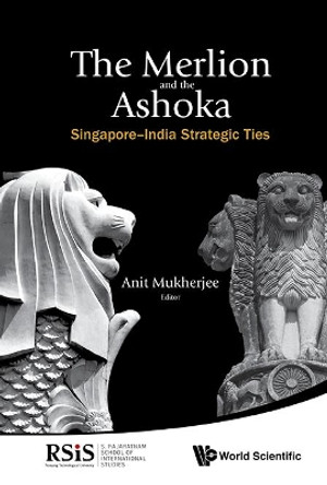 Merlion And The Ashoka, The: Singapore-india Strategic Ties by Anit Mukherjee 9789814704663