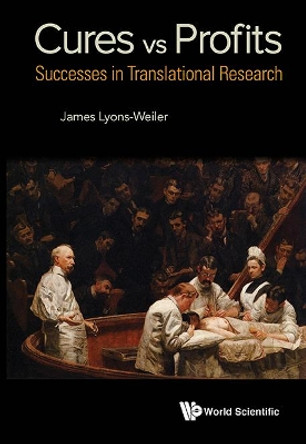 Cures Vs. Profits: Successes In Translational Research by James Lyons-Weiler 9789814730136