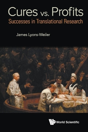 Cures Vs. Profits: Successes In Translational Research by James Lyons-Weiler 9789814730143