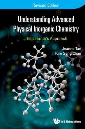 Understanding Advanced Physical Inorganic Chemistry: The Learner's Approach (Revised Edition) by Kim Seng Chan 9789814733953