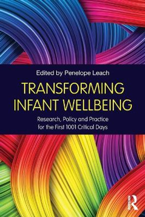 Transforming Infant Wellbeing: Research, Policy and Practice for the First 1001 Critical Days by Penelope Leach 9781138689541
