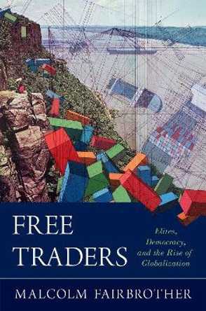 Free Traders: Elites, Democracy, and the Rise of Globalization in North America by Malcolm Fairbrother 9780190635466