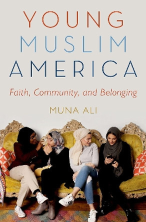 Young Muslim America: Faith, Community, and Belonging by Muna Ali 9780190664435