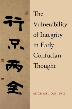 The Vulnerability of Integrity in Early Confucian Thought by Michael Ing 9780190679118