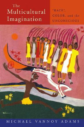 The Multicultural Imagination: &quot;Race&quot;, Color, and the Unconscious by Michael Vannoy Adams