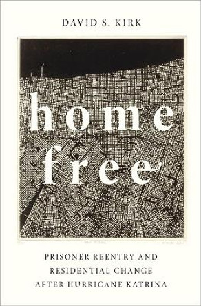 Home Free: Prisoner Reentry and Residential Change after Hurricane Katrina by David S. Kirk 9780190841232