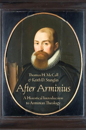 After Arminius: A Historical Introduction to Arminian Theology by Thomas H McCall 9780190874193