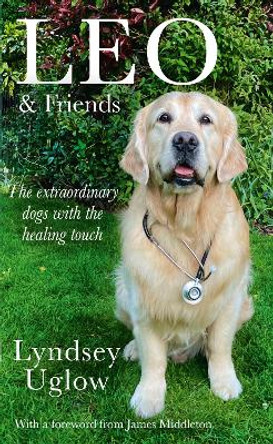 Leo and Friends: The Dogs with a Healing Touch by Lyndsey Uglow