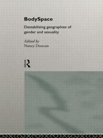 BodySpace: Destabilising Geographies of Gender and Sexuality by Nancy Duncan
