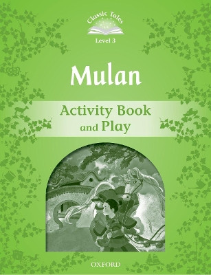 Classic Tales Second Edition: Level 3: Mulan Activity Book and Play by Rachel Bladon 9780194100021