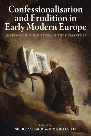 Confessionalisation and Erudition in Early Modern Europe: An Episode in the History of the Humanities by Nicholas Hardy 9780197266601
