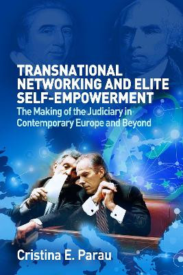 Transnational Networking and Elite Self-Empowerment: The Making of the Judiciary in Contemporary Europe and Beyond by Cristina E. Parau 9780197266403