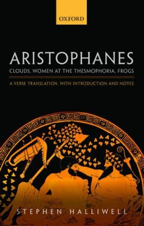 Aristophanes: Clouds, Women at the Thesmophoria, Frogs: A Verse Translation, with Introduction and Notes by Stephen Halliwell 9780198149941