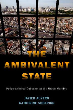 The Ambivalent State: Police-Criminal Collusion at the Urban Margins by Javier Auyero 9780190915544