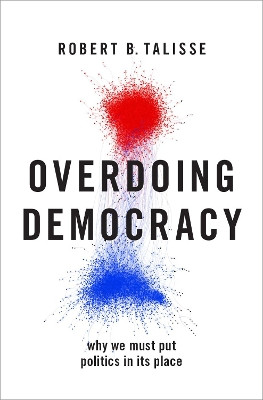 Overdoing Democracy: Why We Must Put Politics in its Place by Robert B. Talisse 9780190924195
