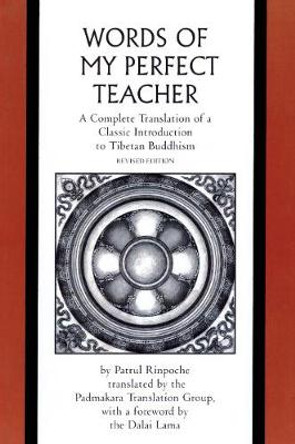 The Words of My Perfect Teacher: A Complete Translation of a Classic Introduction to Tibetan Buddhism by Patrul Rinpoche