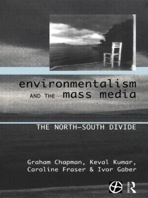 Environmentalism and the Mass Media: The North/South Divide by Graham Chapman