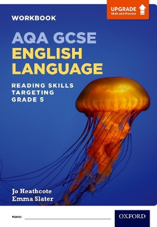 AQA GCSE English Language: Reading Skills Workbook- Targeting Grade 5 by Jo Heathcote 9780198437451