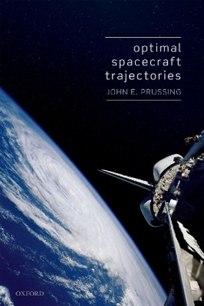 Optimal Spacecraft Trajectories by John E. Prussing 9780198811114