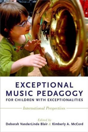 Exceptional Music Pedagogy for Children with Exceptionalities: International Perspectives by Deborah VanderLinde Blair 9780190234577