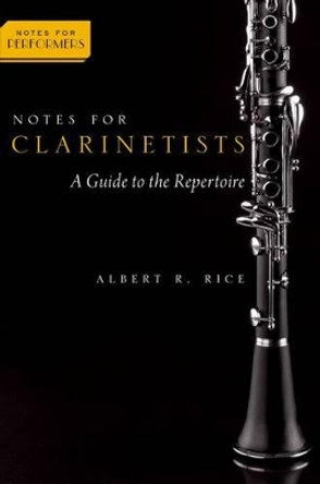 Notes for Clarinetists: A Guide to the Repertoire by Albert Rice 9780190205218