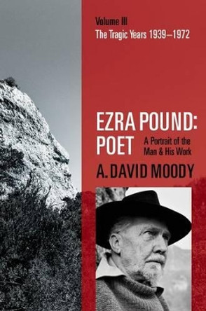 Ezra Pound: Poet: Volume III: The Tragic Years 1939-1972 by A. David Moody 9780198704362