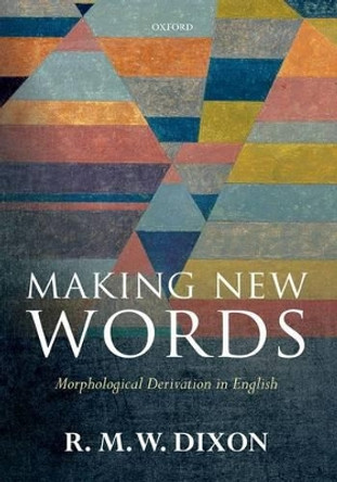 Making New Words: Morphological Derivation in English by R. M. W. Dixon 9780198712374