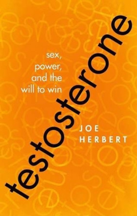 Testosterone: Sex, Power, and the Will to Win by Joe Herbert 9780198724971