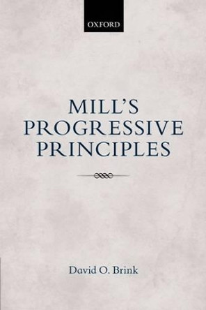 Mill's Progressive Principles by David O. Brink 9780198744399