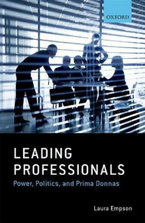 Leading Professionals: Power, Politics, and Prima Donnas by Laura Empson 9780198744788