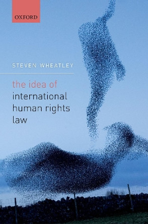 The Idea of International Human Rights Law by Steven Wheatley 9780198749844