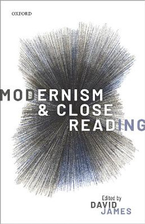 Modernism and Close Reading by David James 9780198749967