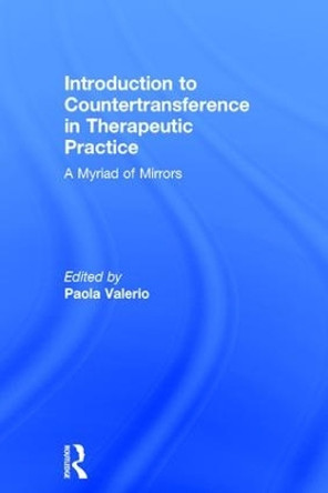 Introduction to Countertransference in Therapeutic Practice: A Myriad of Mirrors by Paola Valerio 9781138690103