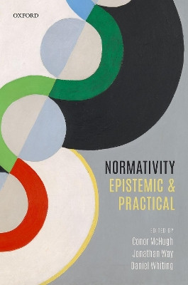 Normativity: Epistemic and Practical by Conor McHugh 9780198758709